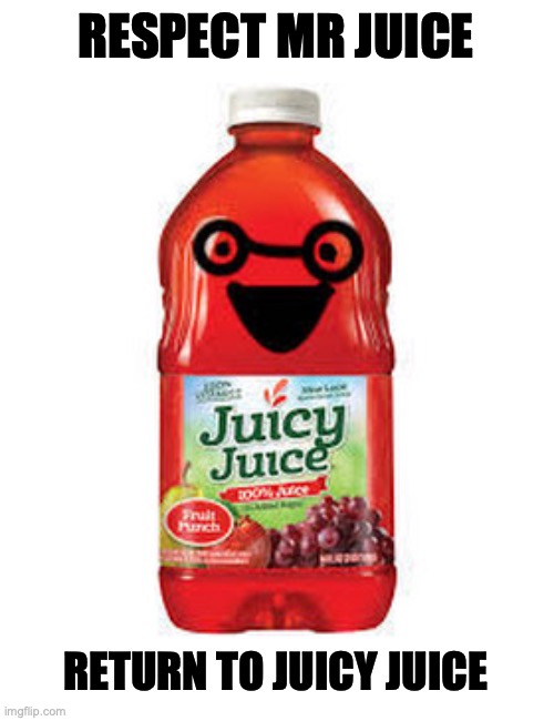 Respect The Juice!!! | RESPECT MR JUICE; RETURN TO JUICY JUICE | image tagged in philosopher | made w/ Imgflip meme maker