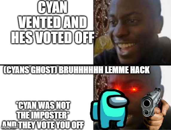 Oh yeah! Oh no... | CYAN VENTED AND HES VOTED OFF; (CYANS GHOST) BRUHHHHHH LEMME HACK; *CYAN WAS NOT THE IMPOSTER* AND THEY VOTE YOU OFF | image tagged in oh yeah oh no | made w/ Imgflip meme maker