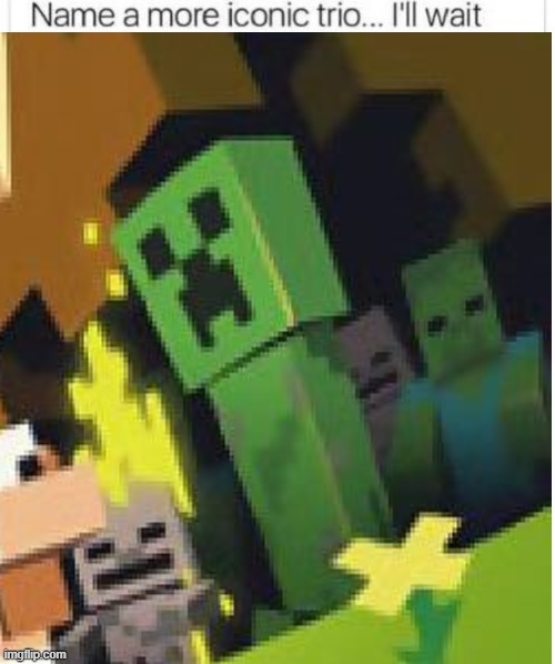 Comment only with a more iconic trio...... I'll wait...... | image tagged in name a more iconic trio,minecraft | made w/ Imgflip meme maker