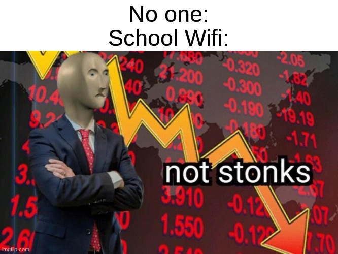 School Wifi be like | No one:
School Wifi: | image tagged in not stonks | made w/ Imgflip meme maker