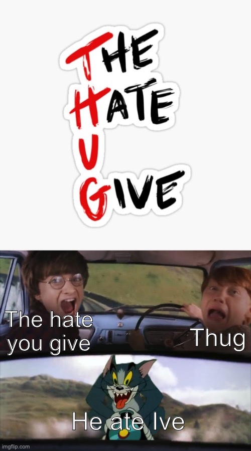 He ate Ive | Thug; The hate you give; He ate Ive | image tagged in tom and harry potter | made w/ Imgflip meme maker