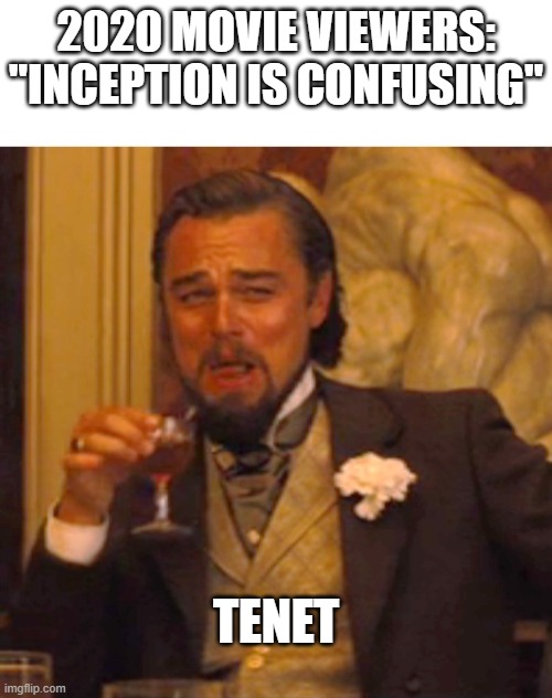 Tenet | 2020 MOVIE VIEWERS:
"INCEPTION IS CONFUSING"; TENET | image tagged in leonardo dicaprio django laugh | made w/ Imgflip meme maker