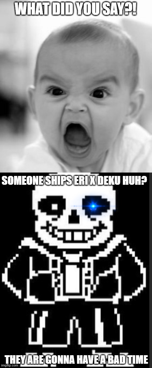 legit me | WHAT DID YOU SAY?! SOMEONE SHIPS ERI X DEKU HUH? THEY ARE GONNA HAVE A BAD TIME | image tagged in memes,angry baby | made w/ Imgflip meme maker