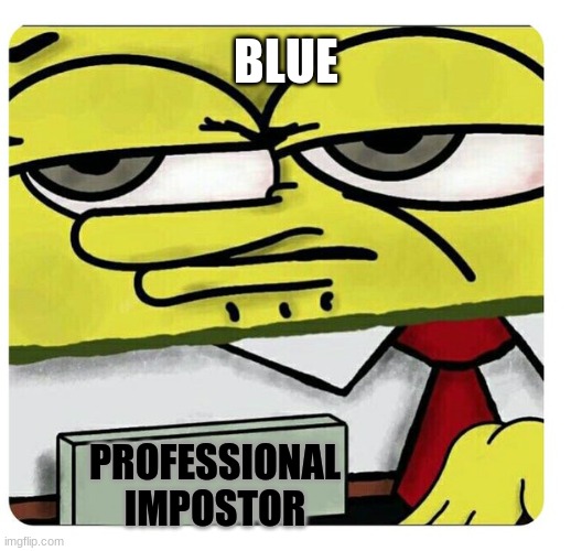 Spongebob empty professional name tag | BLUE PROFESSIONAL IMPOSTOR | image tagged in spongebob empty professional name tag | made w/ Imgflip meme maker