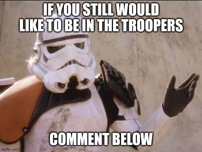 Move along sand trooper star wars | IF YOU STILL WOULD LIKE TO BE IN THE TROOPERS; COMMENT BELOW | image tagged in move along sand trooper star wars | made w/ Imgflip meme maker