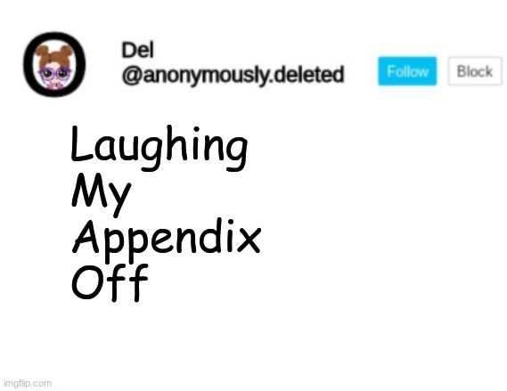 Del Announcement | Laughing
My
Appendix
Off | image tagged in del announcement | made w/ Imgflip meme maker