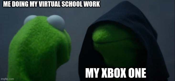 Evil Kermit Meme | ME DOING MY VIRTUAL SCHOOL WORK; MY XBOX ONE | image tagged in memes,evil kermit | made w/ Imgflip meme maker