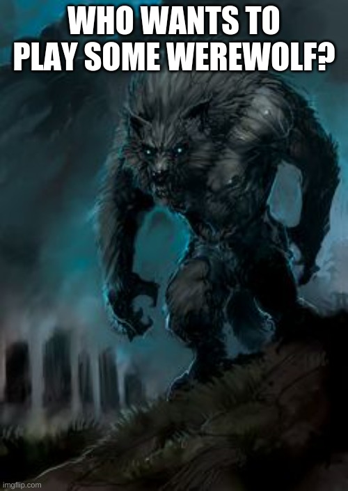 https://onmuga.com/werewolf/N3B7VU | WHO WANTS TO PLAY SOME WEREWOLF? | image tagged in werewolf | made w/ Imgflip meme maker