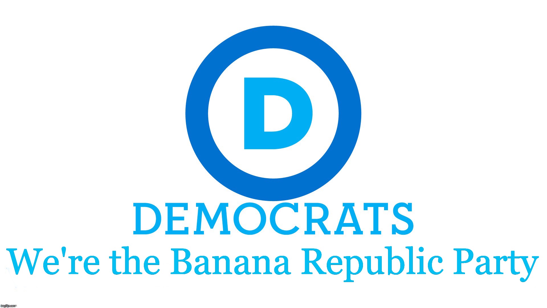 [warning: satire; all apologies to Banana Republic] | We're the Banana Republic Party | image tagged in democratic party,the farce awakens | made w/ Imgflip meme maker