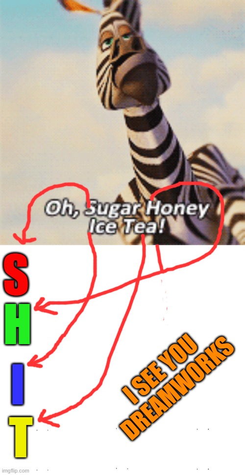 Sugar Honey Ice Tea! | S; H; I SEE YOU DREAMWORKS; I; T | image tagged in madagascar,memes,funny | made w/ Imgflip meme maker