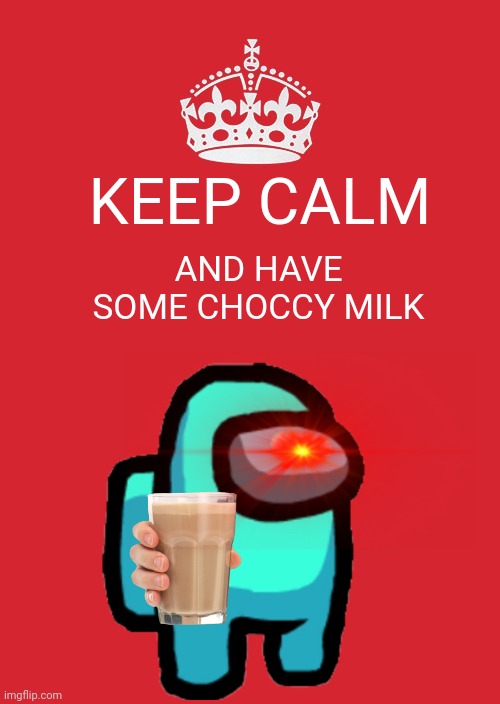 Choccy milk | KEEP CALM; AND HAVE SOME CHOCCY MILK | image tagged in choccy milk,keep calm and carry on red,yeet baby | made w/ Imgflip meme maker