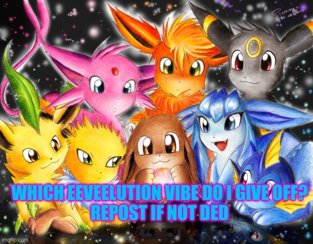 E | WHICH EEVEELUTION VIBE DO I GIVE OFF?
REPOST IF NOT DED | image tagged in eeveelutions | made w/ Imgflip meme maker
