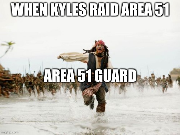 Jack Sparrow Being Chased | WHEN KYLES RAID AREA 51; AREA 51 GUARD | image tagged in memes,jack sparrow being chased | made w/ Imgflip meme maker