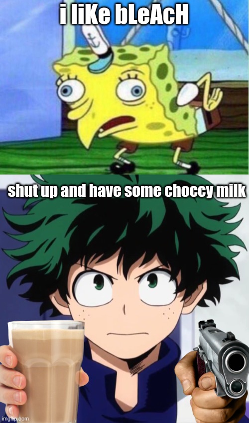 no bleach | i liKe bLeAcH; shut up and have some choccy milk | image tagged in memes,mocking spongebob | made w/ Imgflip meme maker