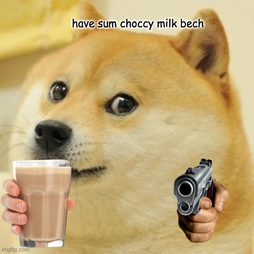 idk- | have sum choccy milk bech | image tagged in memes,doge | made w/ Imgflip meme maker