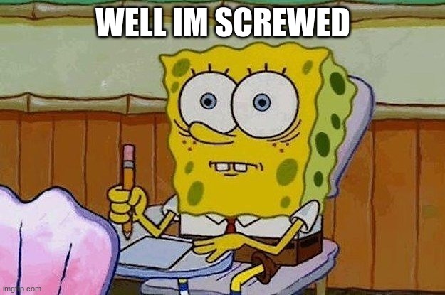 Oh Crap?! | WELL IM SCREWED | image tagged in oh crap | made w/ Imgflip meme maker