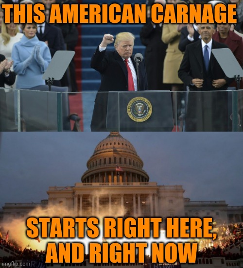 MAGA projection, as always | THIS AMERICAN CARNAGE; STARTS RIGHT HERE,
AND RIGHT NOW | image tagged in capitol riot - trump coup,trump inauguration,prediction | made w/ Imgflip meme maker
