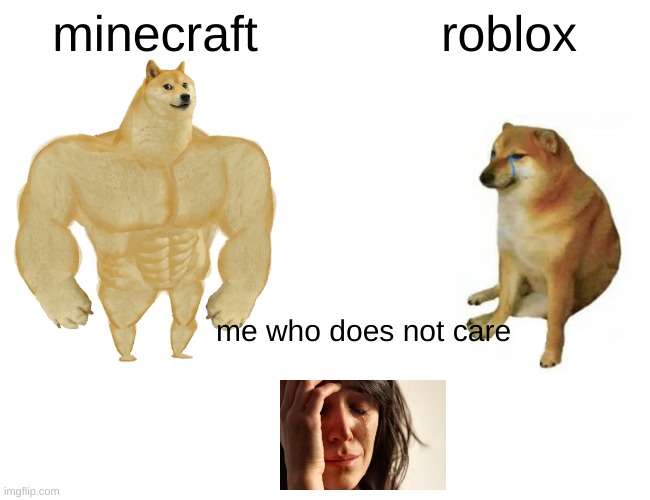 Minecraft vs ROBLOX | minecraft; roblox; me who does not care | image tagged in memes,buff doge vs cheems | made w/ Imgflip meme maker