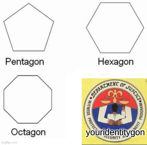 Pentagon Hexagon Octagon | youridentitygon | image tagged in memes,pentagon hexagon octagon | made w/ Imgflip meme maker