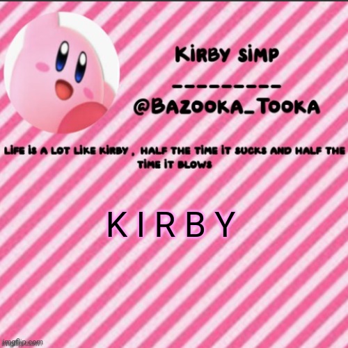 K I R B Y CONSUME | K I R B Y | image tagged in bazooka's kirby template | made w/ Imgflip meme maker