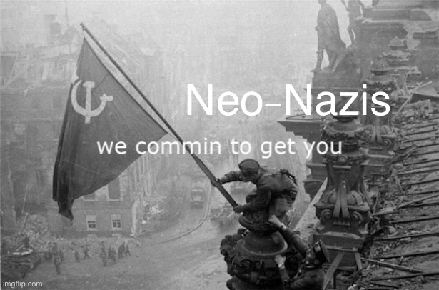 Neo-Nazis we commin to get you Blank Meme Template