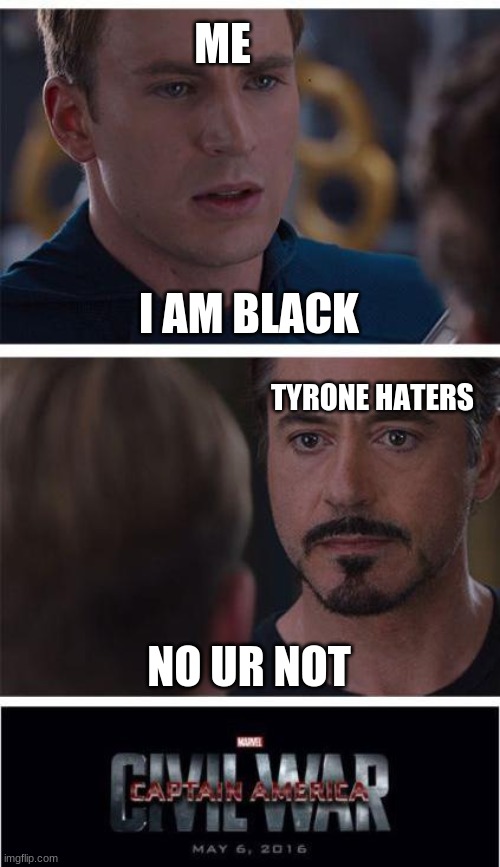 Marvel Civil War 1 | ME; I AM BLACK; TYRONE HATERS; NO UR NOT | image tagged in memes,marvel civil war 1 | made w/ Imgflip meme maker