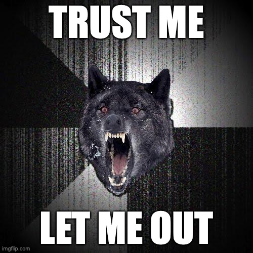 Insanity Wolf Meme | TRUST ME; LET ME OUT | image tagged in memes,insanity wolf,artificial intelligence | made w/ Imgflip meme maker