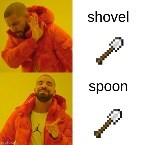 spoon. (its so hard to come up with names for these) | shovel; spoon | image tagged in memes,drake hotline bling,minecraft | made w/ Imgflip meme maker