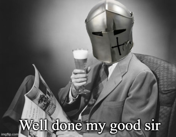 crusader beer | Well done my good sir | image tagged in crusader beer | made w/ Imgflip meme maker