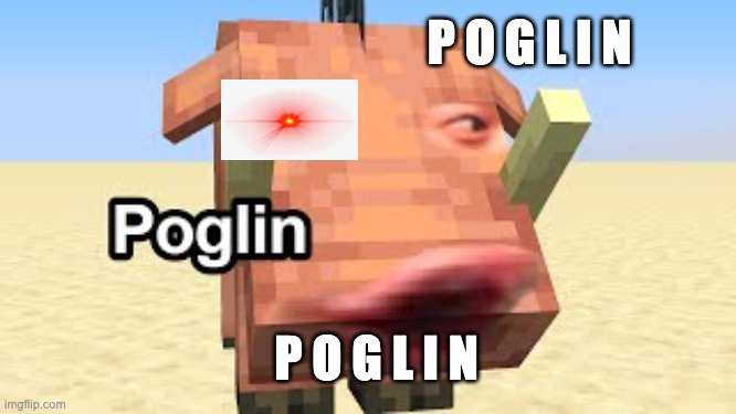 Poglin | P O G L I N; P O G L I N | image tagged in poglin,shitpost | made w/ Imgflip meme maker