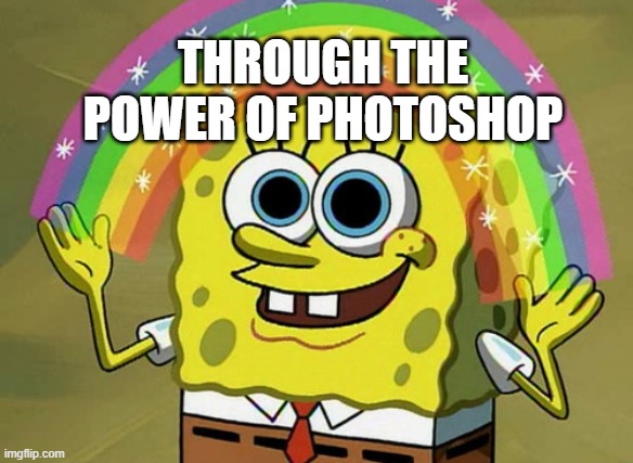 Imagination Spongebob Meme | THROUGH THE POWER OF PHOTOSHOP | image tagged in memes,imagination spongebob | made w/ Imgflip meme maker