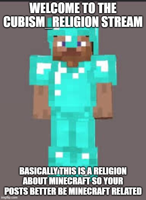 Welcome to the religion! | WELCOME TO THE CUBISM_RELIGION STREAM; BASICALLY THIS IS A RELIGION ABOUT MINECRAFT SO YOUR POSTS BETTER BE MINECRAFT RELATED | image tagged in stevey,minecraft steve | made w/ Imgflip meme maker
