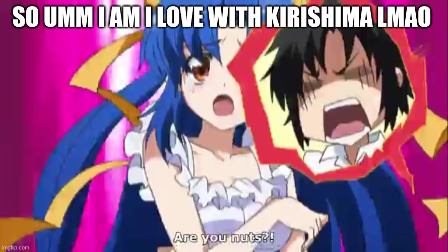 Are you nuts?! | SO UMM I AM I LOVE WITH KIRISHIMA LMAO | image tagged in are you nuts | made w/ Imgflip meme maker