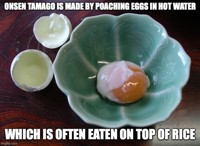 Onsen Tamago | ONSEN TAMAGO IS MADE BY POACHING EGGS IN HOT WATER; WHICH IS OFTEN EATEN ON TOP OF RICE | image tagged in eggs,memes,food | made w/ Imgflip meme maker