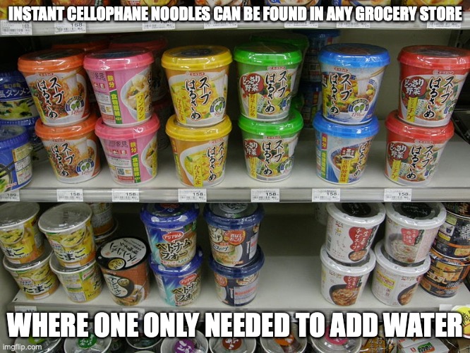 Instant Cellophane Noodles | INSTANT CELLOPHANE NOODLES CAN BE FOUND IN ANY GROCERY STORE; WHERE ONE ONLY NEEDED TO ADD WATER | image tagged in food,noodles,memes | made w/ Imgflip meme maker