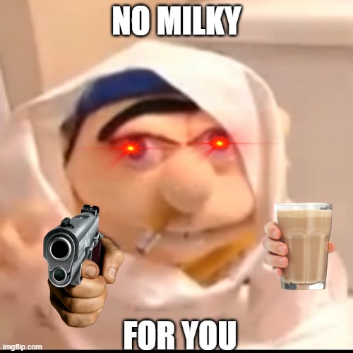 Triggered Jeffy | NO MILKY; FOR YOU | image tagged in triggered jeffy | made w/ Imgflip meme maker