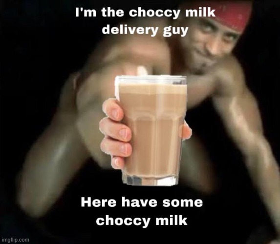 Here, have some choccy milk | image tagged in choccy milk | made w/ Imgflip meme maker