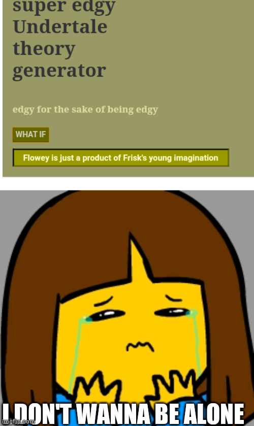 Damn | I DON'T WANNA BE ALONE | image tagged in blank white template,super sad frisk | made w/ Imgflip meme maker