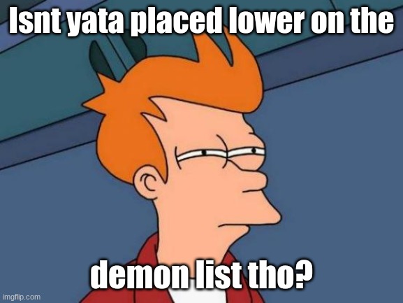 Futurama Fry Meme | Isnt yata placed lower on the demon list tho? | image tagged in memes,futurama fry | made w/ Imgflip meme maker