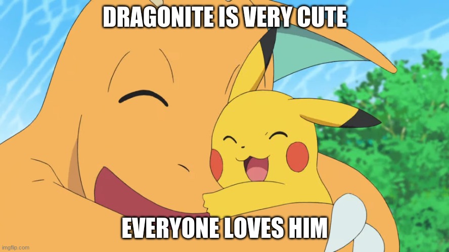Everyone loves Dragonite |  DRAGONITE IS VERY CUTE; EVERYONE LOVES HIM | image tagged in dragonite hug 2 pokemon | made w/ Imgflip meme maker
