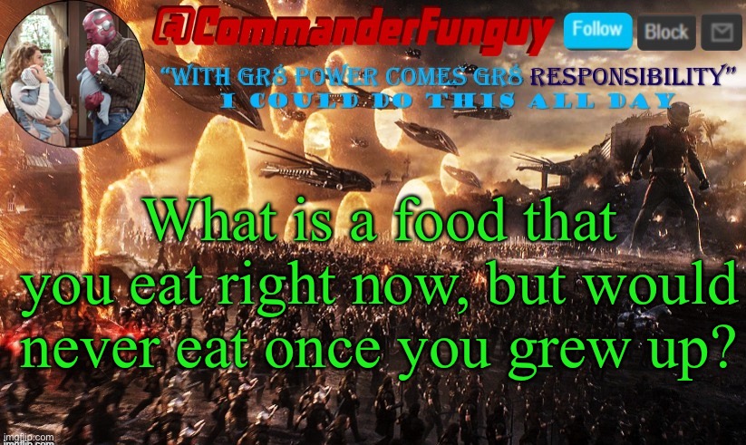 Kid question time | What is a food that you eat right now, but would never eat once you grew up? | image tagged in commanderfunguy announcement template,funny,memes | made w/ Imgflip meme maker