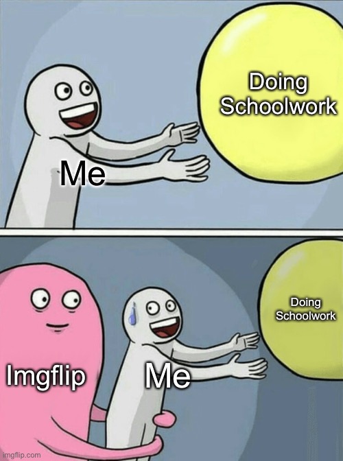 mmm…monke | Doing Schoolwork; Me; Doing Schoolwork; Imgflip; Me | image tagged in memes,running away balloon | made w/ Imgflip meme maker