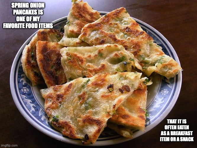 Spring Onion Pancakes | SPRING ONION PANCAKES IS ONE OF MY FAVORITE FOOD ITEMS; THAT IT IS OFTEN EATEN AS A BREAKFAST ITEM OR A SNACK | image tagged in food,pancakes,memes | made w/ Imgflip meme maker