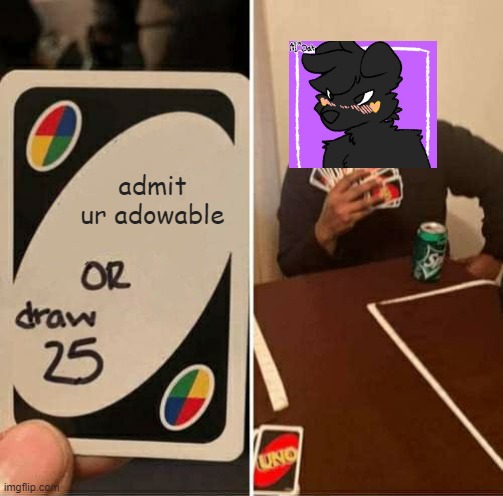 UNO Draw 25 Cards | admit ur adowable | image tagged in memes,uno draw 25 cards | made w/ Imgflip meme maker