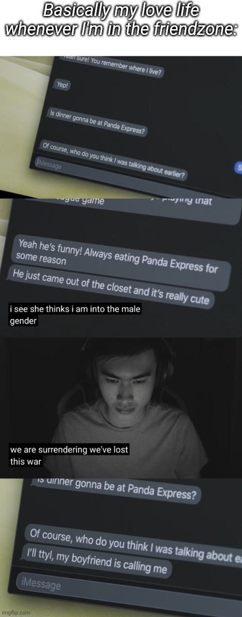 Well tbf I am bi | Basically my love life whenever I'm in the friendzone: | made w/ Imgflip meme maker