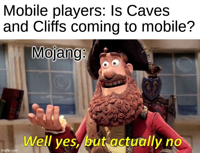 When Is It Coming Out? | Mobile players: Is Caves and Cliffs coming to mobile? Mojang: | image tagged in memes,well yes but actually no | made w/ Imgflip meme maker