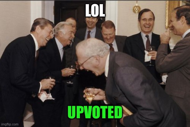 Laughing Men In Suits Meme | LOL UPVOTED | image tagged in memes,laughing men in suits | made w/ Imgflip meme maker