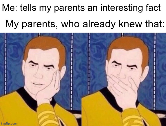 Sarcastically surprised Kirk |  Me: tells my parents an interesting fact; My parents, who already knew that: | image tagged in sarcastically surprised kirk,memes | made w/ Imgflip meme maker