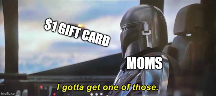 Gift Card Meme | $1 GIFT CARD; MOMS | image tagged in i gotta get one of those correct text boxes,memes | made w/ Imgflip meme maker