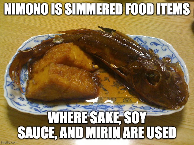 Nimono | NIMONO IS SIMMERED FOOD ITEMS; WHERE SAKE, SOY SAUCE, AND MIRIN ARE USED | image tagged in food,memes | made w/ Imgflip meme maker